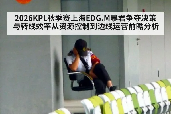 2026KPL秋季赛上海EDG.M暴君争夺决策与转线效率从资源控制到边线运营前瞻分析 | aitiyu